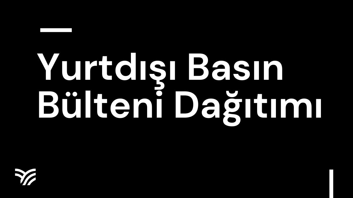Yurtdışı Basın Bülteni Dağıtımı